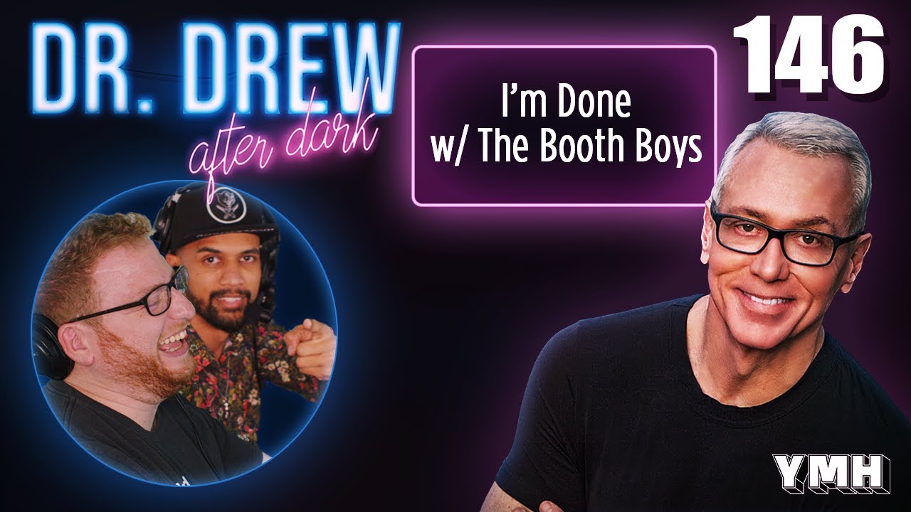 Ep. 146 I'm Done w/ The Booth Boys | Dr. Drew After Dark