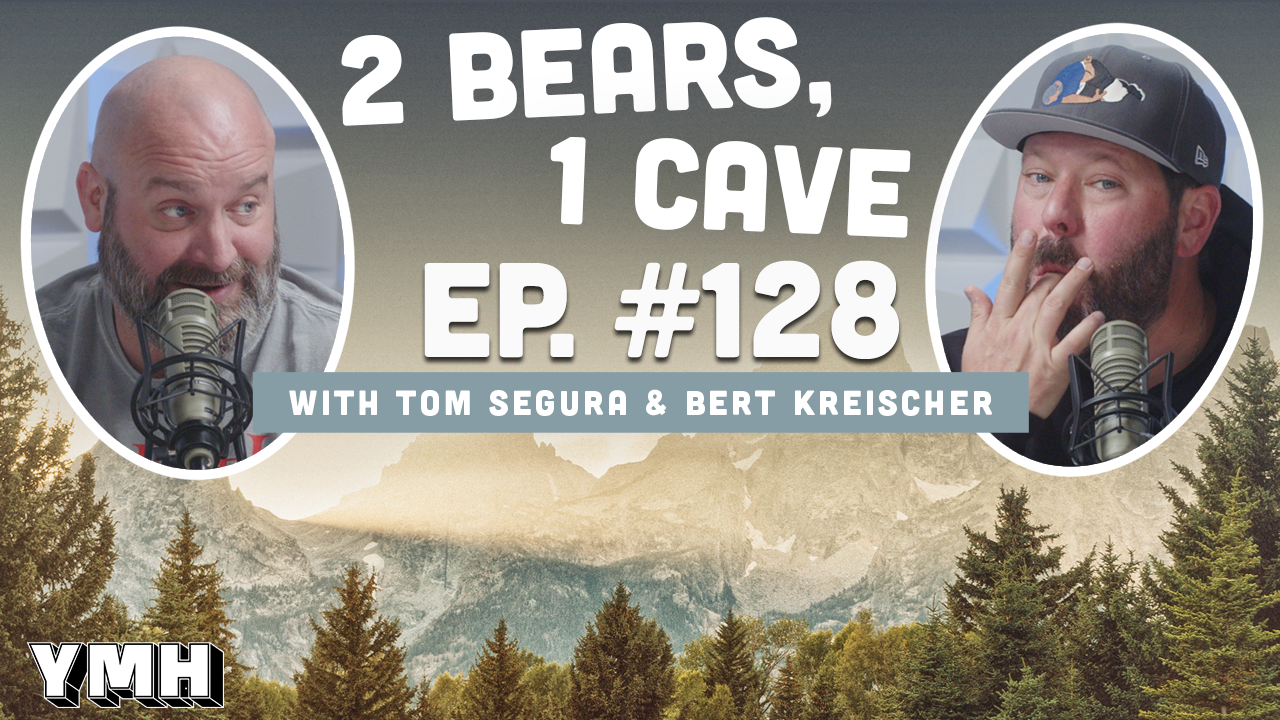 Ep. 128 | 2 Bears, 1 Cave w/ Tom Segura & Bert Kreischer