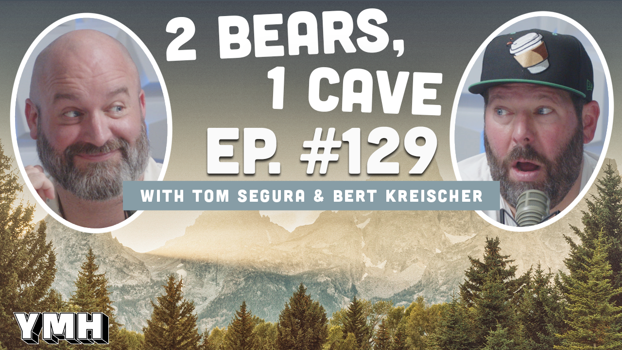 Ep. 129 | 2 Bears, 1 Cave w/ Tom Segura & Bert Kreischer