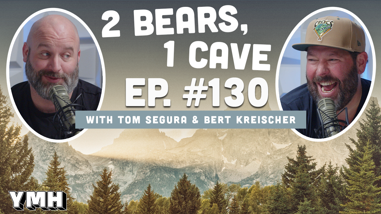 Ep. 130 | 2 Bears, 1 Cave w/ Tom Segura & Bert Kreischer