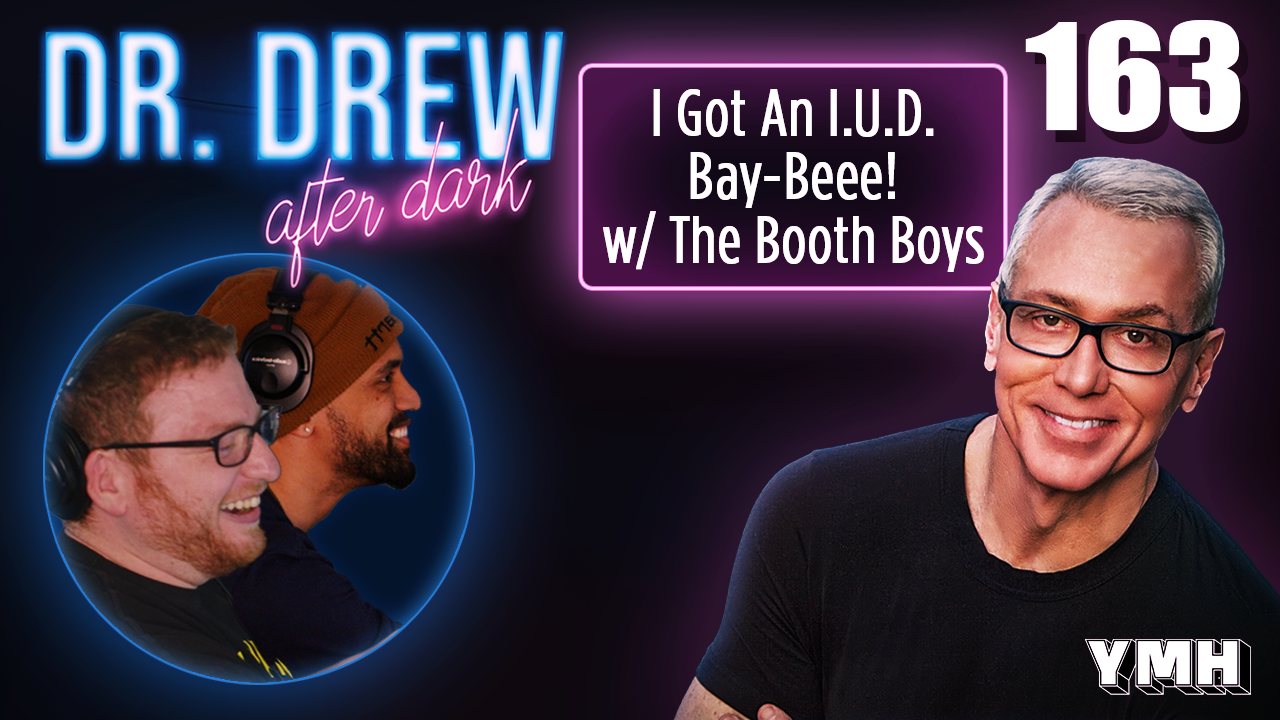 Ep. 163 I Got An IUD Bay-Beee! w/ The Booth Boys | Dr. Drew After Dark