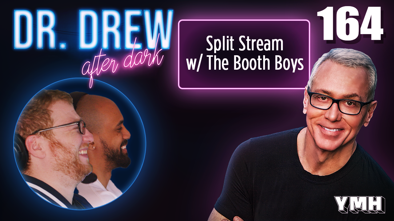 Ep. 164 Split Stream w/ The Booth Boys | Dr. Drew After Dark