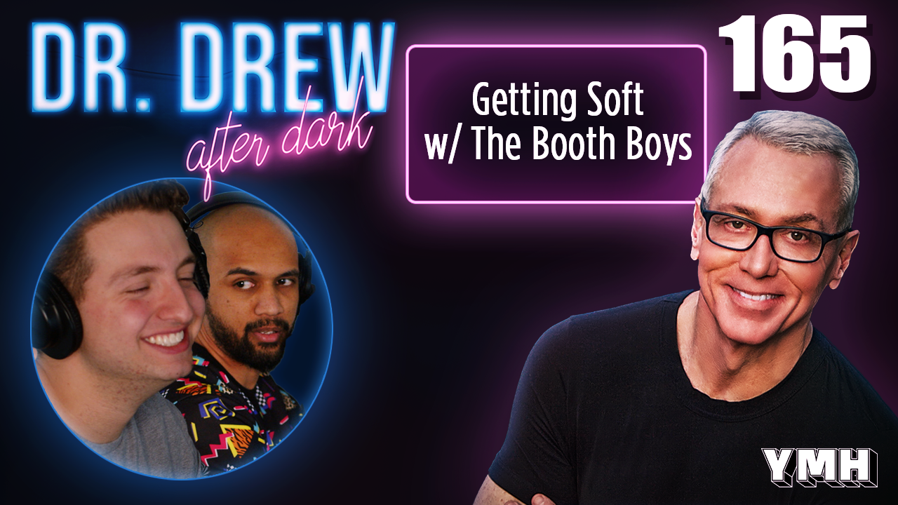 Ep. 165 Getting Soft w/ The Booth Boys | Dr. Drew After Dark