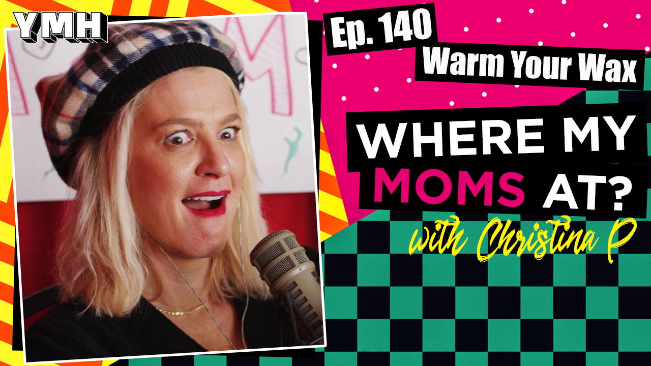 Ep. 140 Warm Your Wax | Where My Moms At?