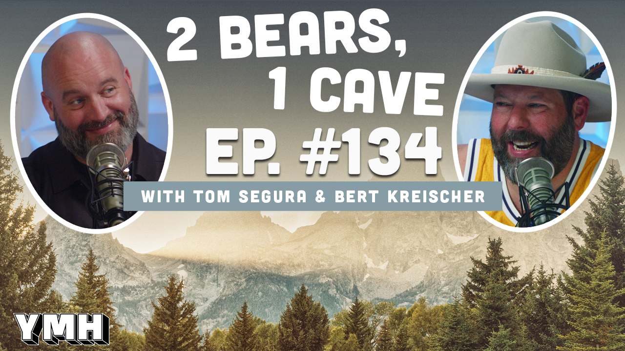 Ep. 134 | 2 Bears, 1 Cave w/ Tom Segura & Bert Kreischer