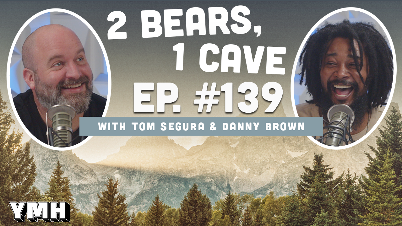 Ep. 139 | 2 Bears, 1 Cave w/ Tom Segura & Danny Brown