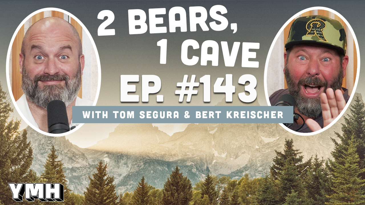 Ep. 143 | 2 Bears, 1 Cave w/ Tom Segura & Bert Kreischer