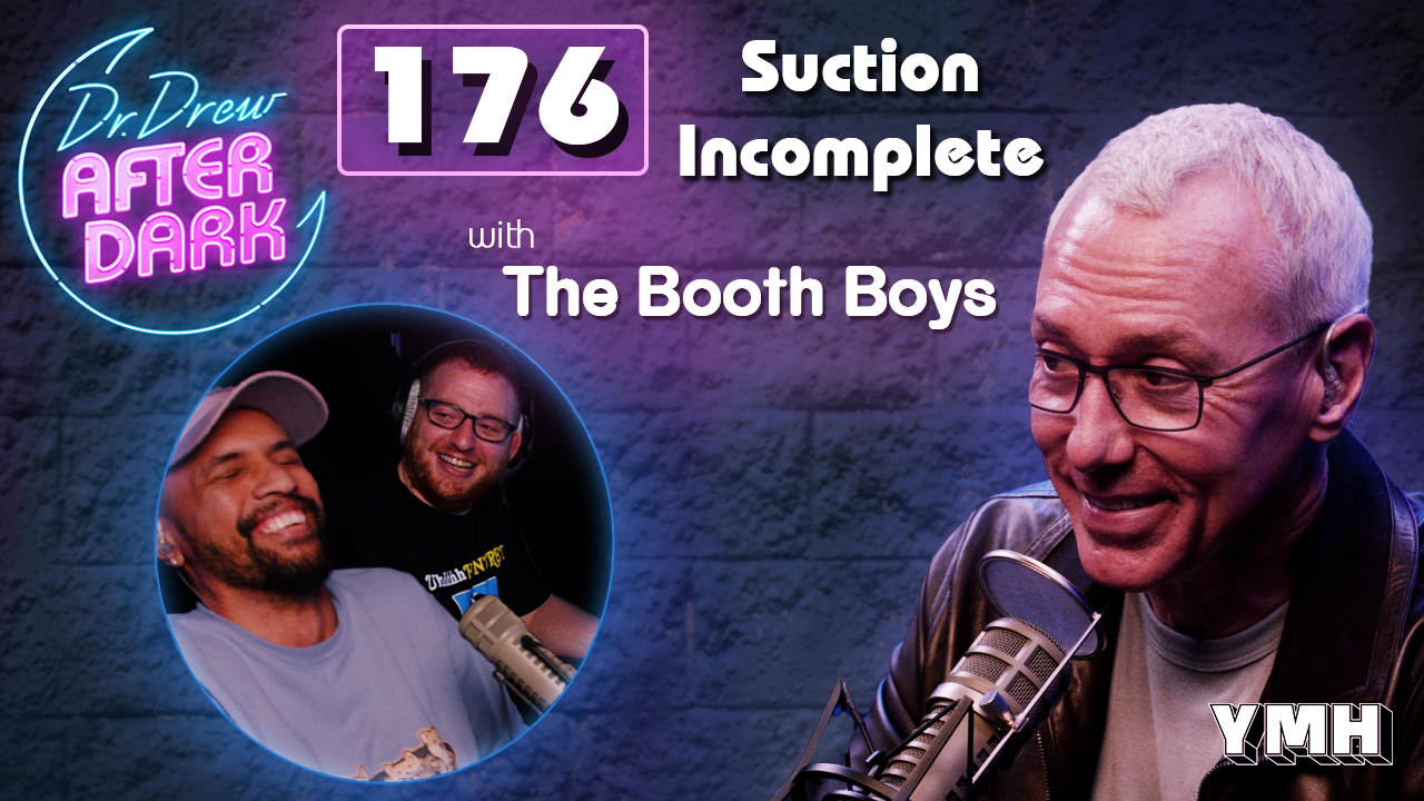 Ep. 176 Suction Incomplete w/ The Booth Boys | Dr. Drew After Dark