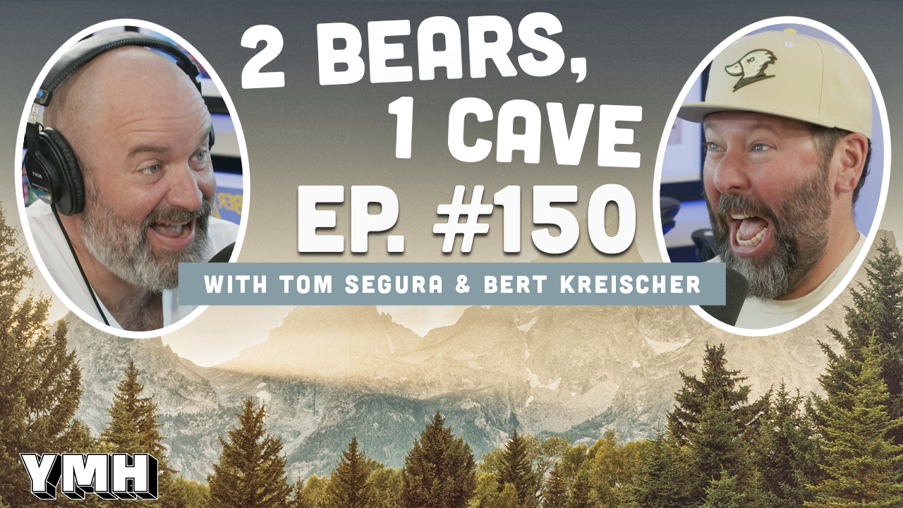 Ep. 150 | 2 Bears, 1 Cave w/ Tom Segura & Bert Kreischer