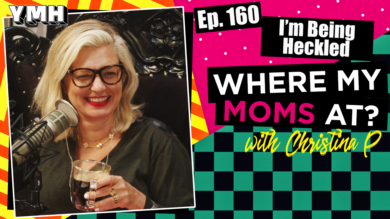 Ep. 160 I'm Being Heckled | Where My Moms At?