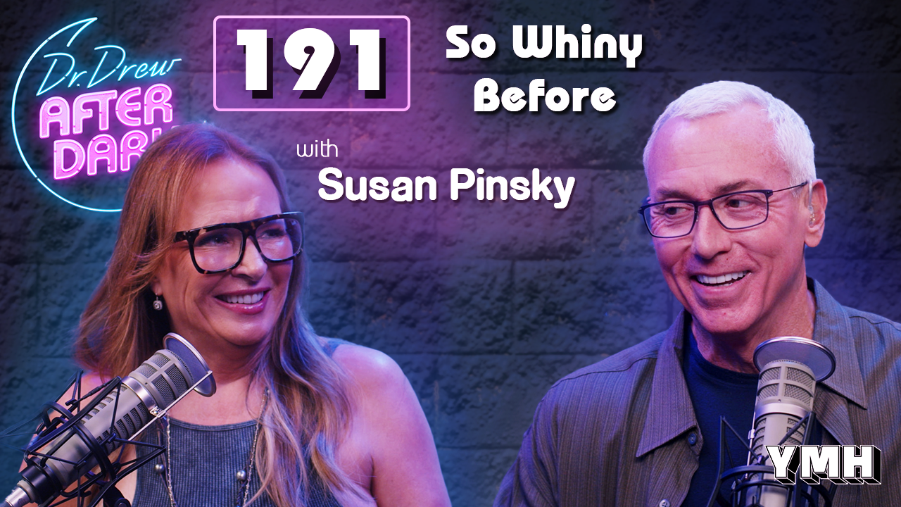 Ep. 191 So Whiny Before w/ Susan Pinsky | Dr. Drew After Dark