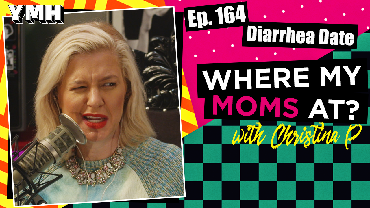 Ep. 164 Diarrhea Date Where My Moms At? YMH Studios