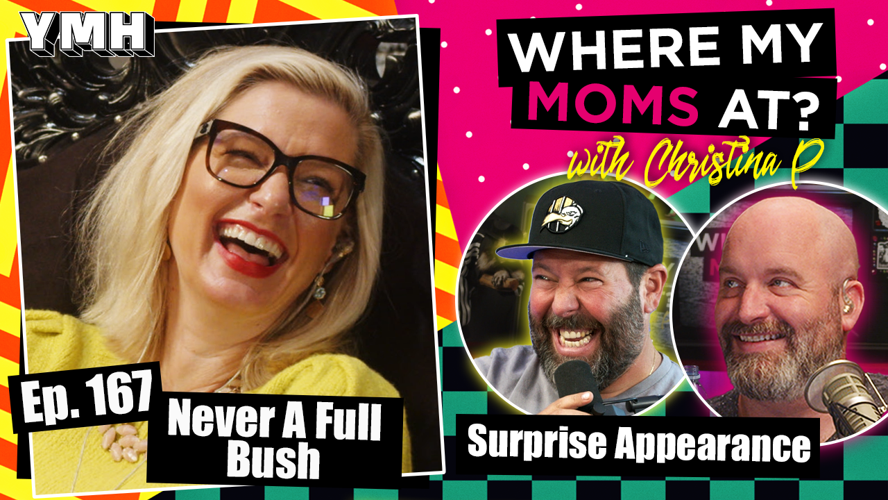 Ep. 167 Never A Full Bush | Where My Moms At?