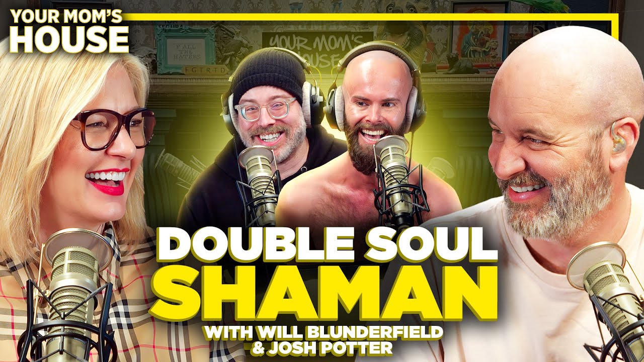 Double Soul Shaman w/ Josh Potter & Will Blunderfield | Your Mom's House Ep. 750