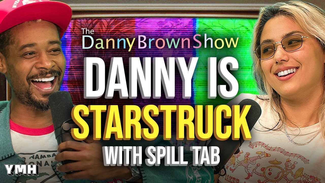 Spill Tab Got Danny Starstruck | The Danny Brown Show