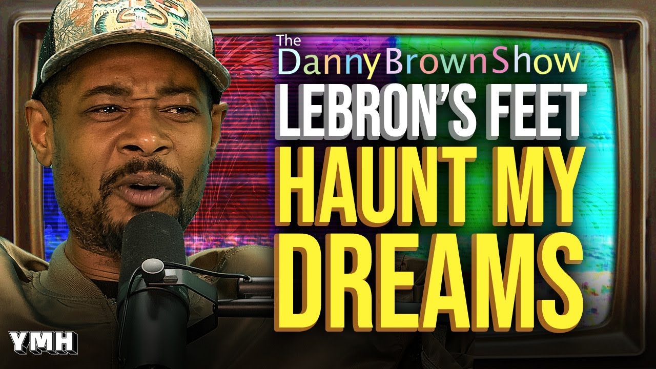 Lebron's Feet Haunt My Dreams | The Danny Brown Show