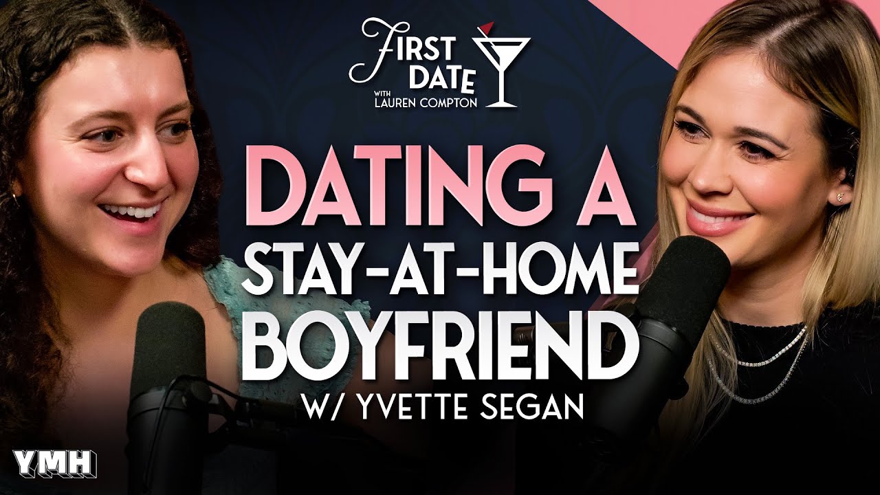 Dating a Stay-At-Home Boyfriend w/ Yvette Segan | First Date with Lauren Compton